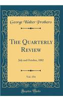 The Quarterly Review, Vol. 154: July and October, 1882 (Classic Reprint)