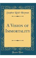 A Vision of Immortality (Classic Reprint)
