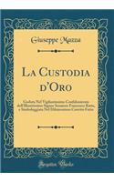 La Custodia d'Oro: Goduta Nel Vigilantissimo Confalonierato dell'Illustrissimo Signor Senatore Francesco Ratta, e Simboleggiata Nel Diluisontuos Convito Fatto (Classic Reprint)