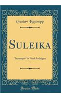 Suleika: Trauerspiel in Fï¿½nf Aufzï¿½gen (Classic Reprint)