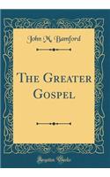 The Greater Gospel (Classic Reprint)