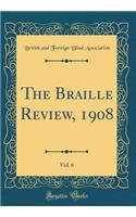 The Braille Review, 1908, Vol. 6 (Classic Reprint)