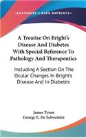 A Treatise On Bright's Disease And Diabetes With Special Reference To Pathology And Therapeutics