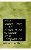Initia Graeca, Part III. an Introduction to Greek Prose Composition