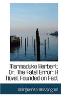 Marmaduke Herbert; Or, the Fatal Error: A Novel, Founded on Fact
