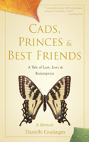 Cads, Princes & Best Friends: A Tale of Lust, Love & Redemption