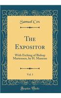 The Expositor, Vol. 1: With Etching of Bishop Martensen, by H. Manesse (Classic Reprint): With Etching of Bishop Martensen, by H. Manesse (Classic Reprint)