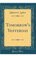 Tomorrow's Yesterday (Classic Reprint)