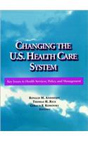 Changing the U.S. Health Care System - Key Issues in Health Services, Policy & Management