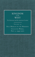 Dale Morgan on the Mormons: Collected Works, Part 2, 1949–1970(Kingdom in the West: The Mormons and the American Frontier Series)
