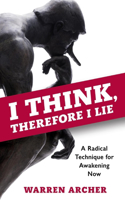 I Think, Therefore I Lie: A Radical Technique for Awakening Now