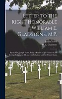 Letter to the Right Honorable William E. Gladstone, M.P. [microform]