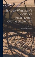 Seager Wheeler's Book on Profitable Grain Growing [microform]