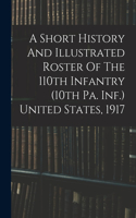 Short History And Illustrated Roster Of The 110th Infantry (10th Pa. Inf.) United States, 1917