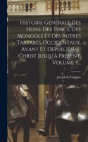 Histoire Générale Des Huns, Des Turcs, Des Mongols Et Des Autres Tartares Occidentaux, Avant Et Depuis Jésus-christ Jusqu'à Présent, Volume 4...