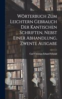 Wörterbuch Zum Leichtern Gebrauch Der Kantischen Schriften, Nebst Einer Abhandlung, Zwente Ausgabe