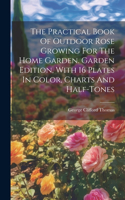 Practical Book Of Outdoor Rose Growing For The Home Garden. Garden Edition, With 16 Plates In Color, Charts And Half-tones