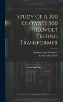 Study Of A 300 Kilowatt 500 Kilovolt Testing Transformer