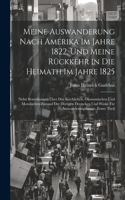 Meine Auswanderung Nach Amerika Im Jahre 1822, Und Meine Rückkehr in Die Heimath Im Jahre 1825: Nebst Bemerkungen Über Den Kirchlichen, Ökonomischen Und Moralischen Zustand Der Dortigen Deutschen Und Winke Für Auswanderungslustige, Erster Theil