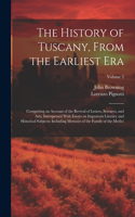 History of Tuscany, From the Earliest Era; Comprising an Account of the Revival of Letters, Sciences, and Arts, Interspersed With Essays on Important Literacy and Historical Subjects; Including Memoirs of the Family of the Medici; Volume 2