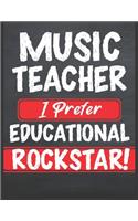 Music Teacher I Prefer Educational Rockstar: Music Teacher Notebook Journal School Appreciation Day Gift for Teacher from Student End of Year, music teacher gifts, the gift of years, teacher gi