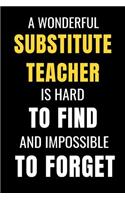 A Wonderful Substitute Teacher Is Hard To Find And Impossible To Forget: Funny Blank Lined Gift Notebook Journal For a Great Substitute Teacher
