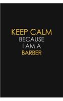 Keep Calm Because I Am A Barber: Motivational: 6X9 unlined 129 pages Notebook writing journal