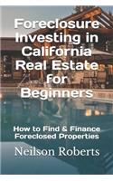 Foreclosure Investing in California Real Estate for Beginners: How to Find & Finance Foreclosed Properties