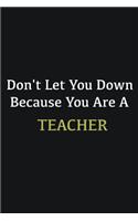 Don't let you down because you are a Teacher