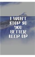 I won't Stop So You Better Keep Up
