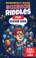 Wonderfully Wacky Science Riddles For Clever Kids: Brain-Boosting Puzzle Book to Entertain, Educate, and Spark Interest in Science!