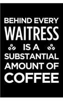 Behind Every Waitress Is a Substantial Amount of Coffee: Blank Lined Novelty Office Humor Themed Notebook to Write In: With a Versatile Ruled Interior
