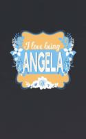 I Love Being Angela: First Name Funny Sayings Personalized Customized Names Women Girl Mother's day Gift Notebook Journal