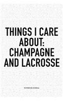Things I Care About: Champagne And Lacrosse: A 6x9 Inch Softcover Matte Diary Notebook With 120 Blank Lined Pages And A Funny Field Sports Fanatic Cover Slogan