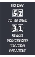 I'm Not 52 I'm 21 With 31 Years Experience Talking Bullshit