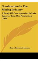 Combination In The Mining Industry: A Study Of Concentration In Lake Superior Iron Ore Production (1905)(English)