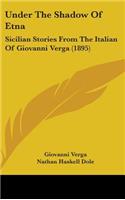 Under The Shadow Of Etna: Sicilian Stories From The Italian Of Giovanni Verga (1895)