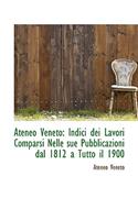 Ateneo Veneto: Indici Dei Lavori Comparsi Nelle Sue Pubblicazioni Dal 1812 a Tutto Il 1900