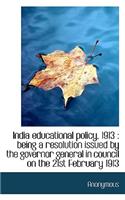 India Educational Policy, 1913: Being a Resolution Issued by the Governor General in Council on the