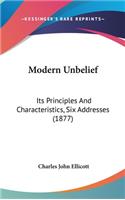 Modern Unbelief: Its Principles And Characteristics, Six Addresses (1877)