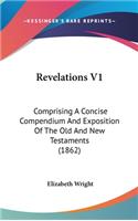 Revelations V1: Comprising A Concise Compendium And Exposition Of The Old And New Testaments (1862)(English)