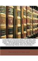 A History of the Game Birds, Wild-Fowl and Shore Birds of Massachusetts and Adjacent States...