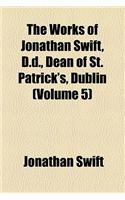 The Works of Jonathan Swift, D.D., Dean of St. Patrick's, Dublin (Volume 5): (English)