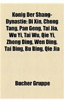 Knig Der Shang-Dynastie: Di Xin, Cheng Tang, Pan Geng, Tai Jia, Wu Yi, Tai Wu, Qie Yi, Zhong Ding, Wen Ding, Tai Ding, Bu Bing, Qie Jia