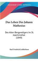 Leben Des Johann Mathesius: Des Alten Bergpredigers Im St. Joachimsthal (1849)