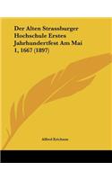 Der Alten Strassburger Hochschule Erstes Jahrhundertfest Am Mai 1, 1667 (1897)