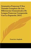 Gramatica Francesa O Sea Tratado Completo De Las Diferencias Gramaticales De Lengua Francesa Comparada Con La Espanola (1853)