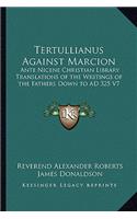 Tertullianus Against Marcion: Ante Nicene Christian Library Translations of the Writings of the Fathers Down to AD 325 V7(English)