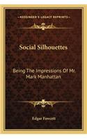 Social Silhouettes: Being the Impressions of Mr. Mark Manhattan