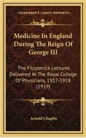 Medicine in England During the Reign of George III: The Fitzpatrick Lectures Delivered at the Royal College of Physicians, 1917-1918 (1919)